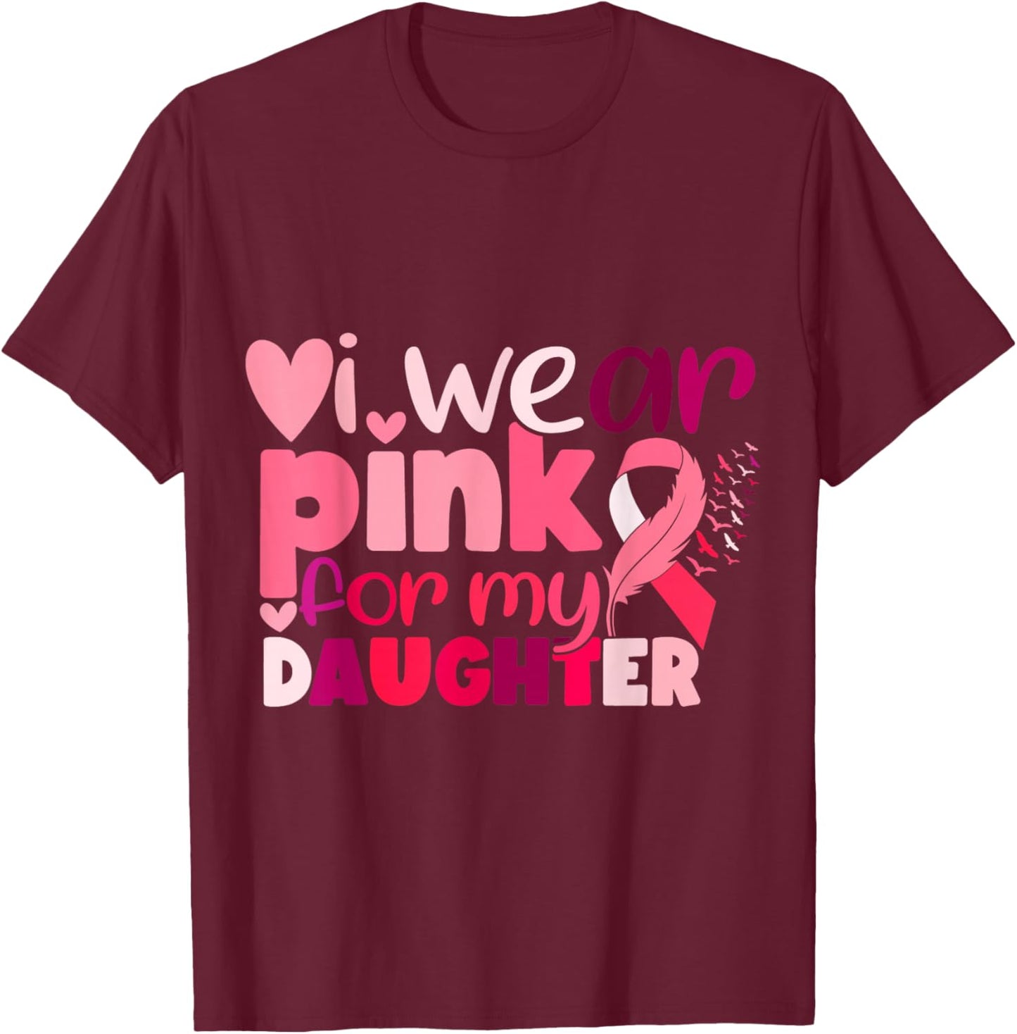 I Wear Pink For My Daughter Breast Cancer Awareness T-Shirt - T-Shirt | Maroon