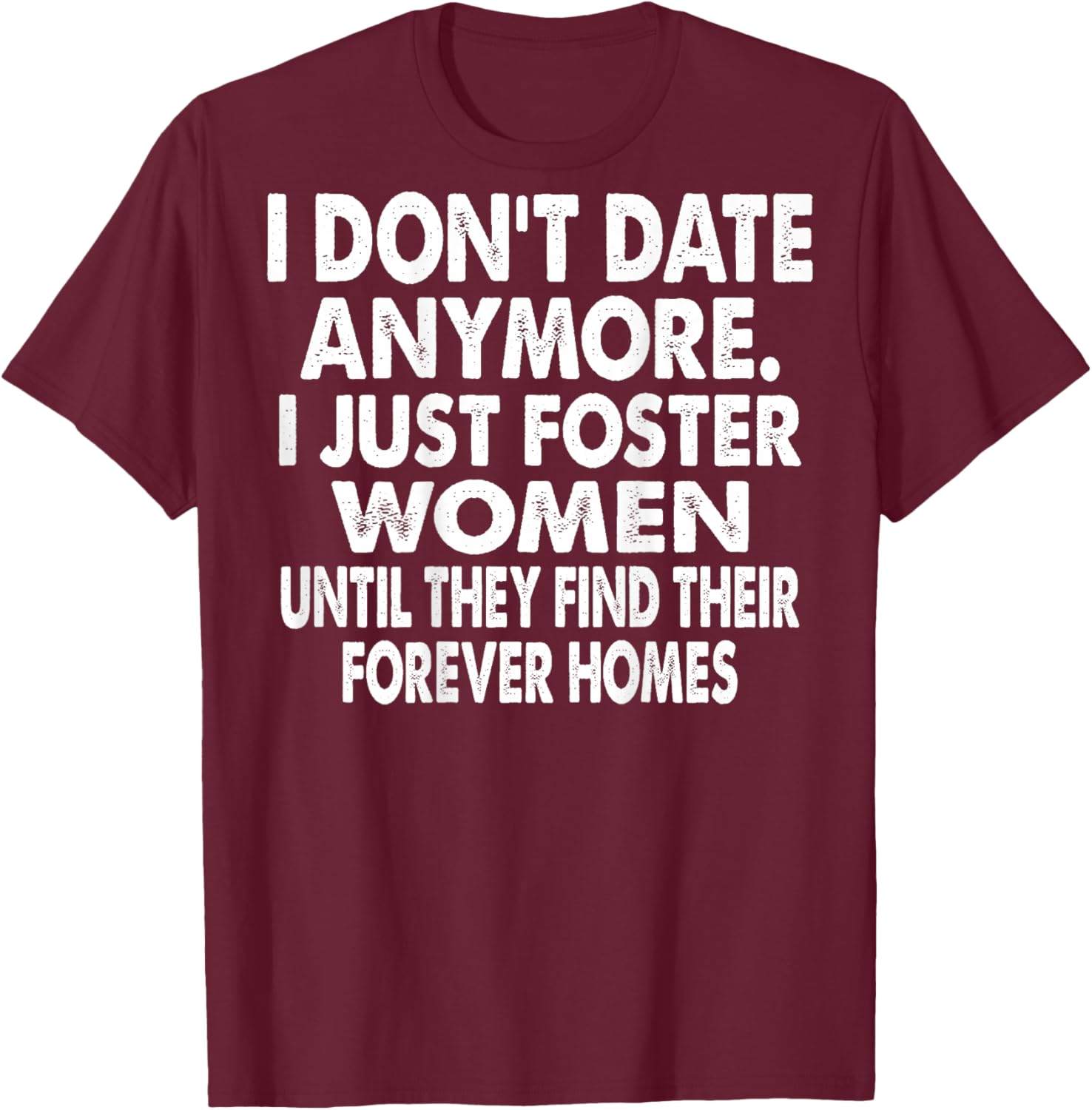 I Don't Date Anymore I Just Foster Women (on Back) T-Shirt - T-Shirt | Maroon