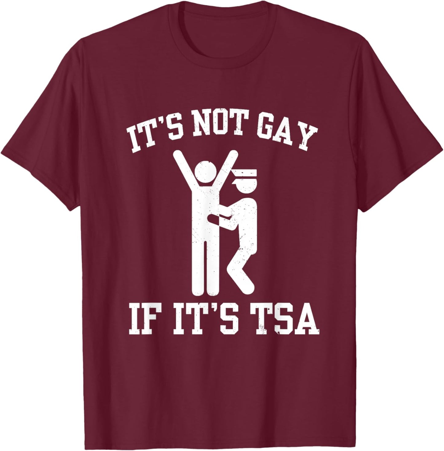 It is Not Gay If It's TSA Security Funny Meme Sarcastic Joke T-Shirt - T-Shirt | Maroon