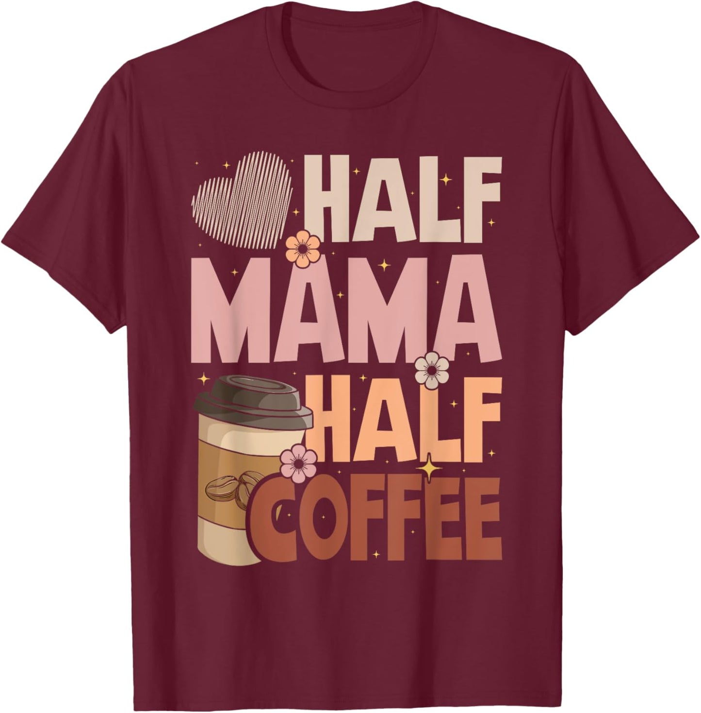 Mother's Day Half Mama Half Coffee Caffeine Lover Women T-Shirt - T-Shirt | Maroon