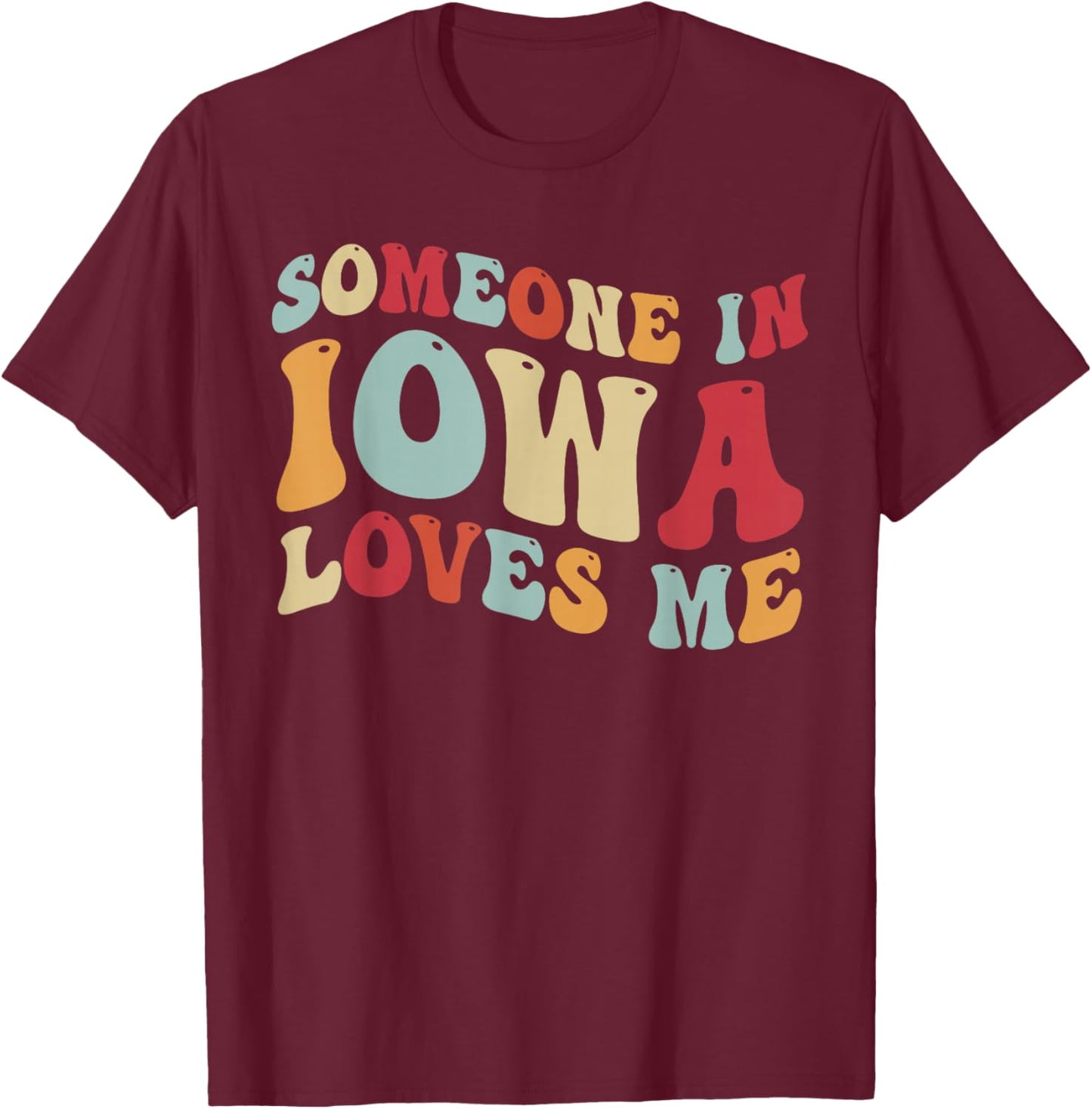 Someone In Iowa Loves Me T-Shirt - T-Shirt | Maroon