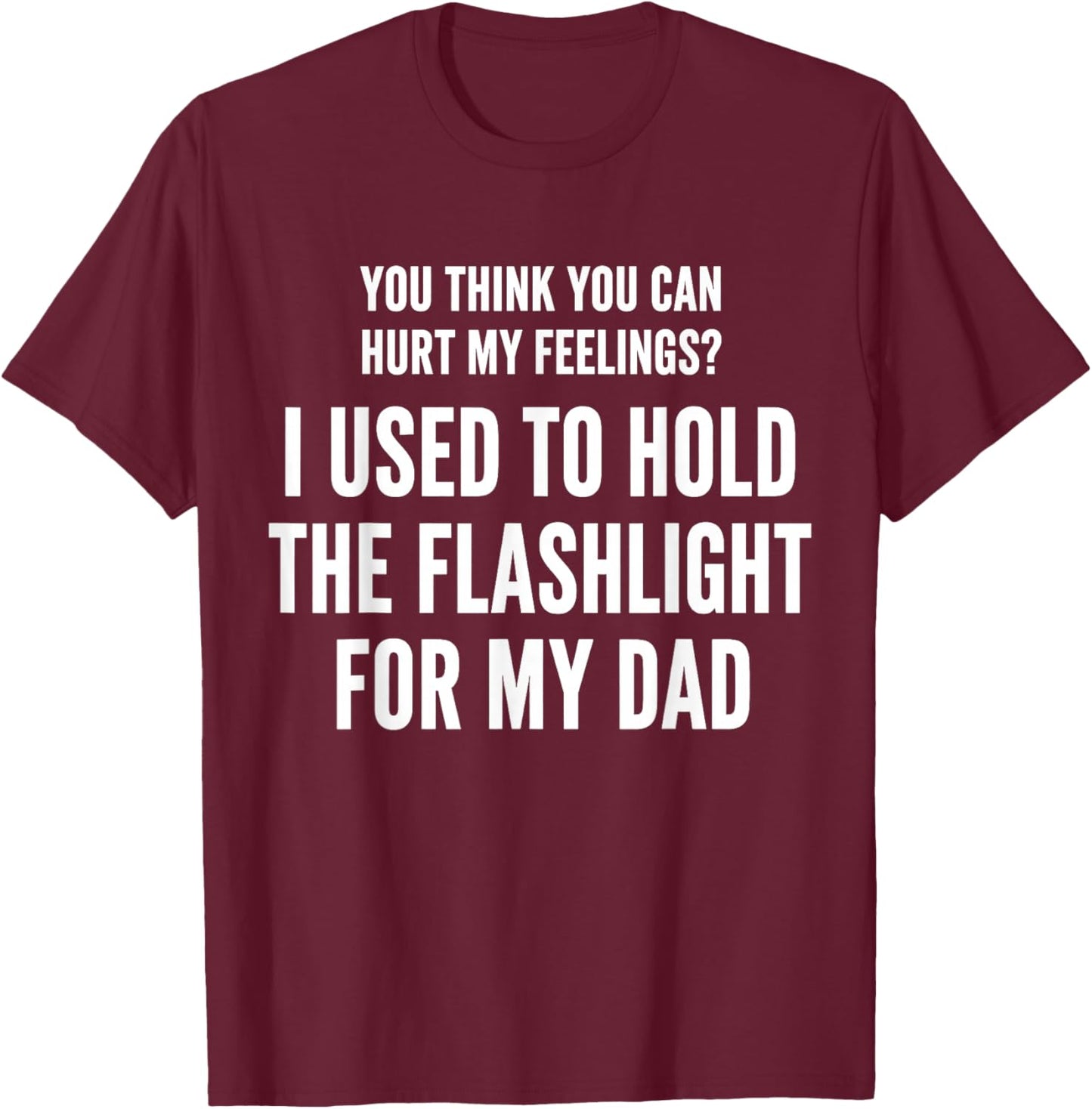I Held The Flashlight for My Dad Funny Quote T-Shirt - T-Shirt | Maroon