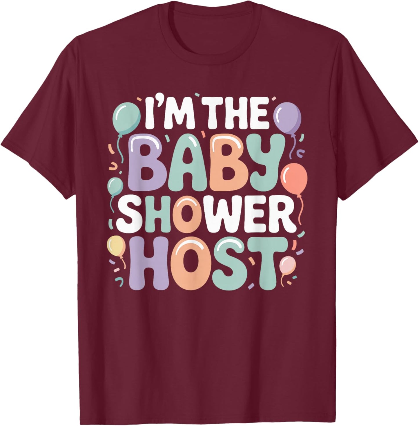 I'm The Baby Shower Host Design for Fun Celebrations! T-Shirt - T-Shirt | Maroon