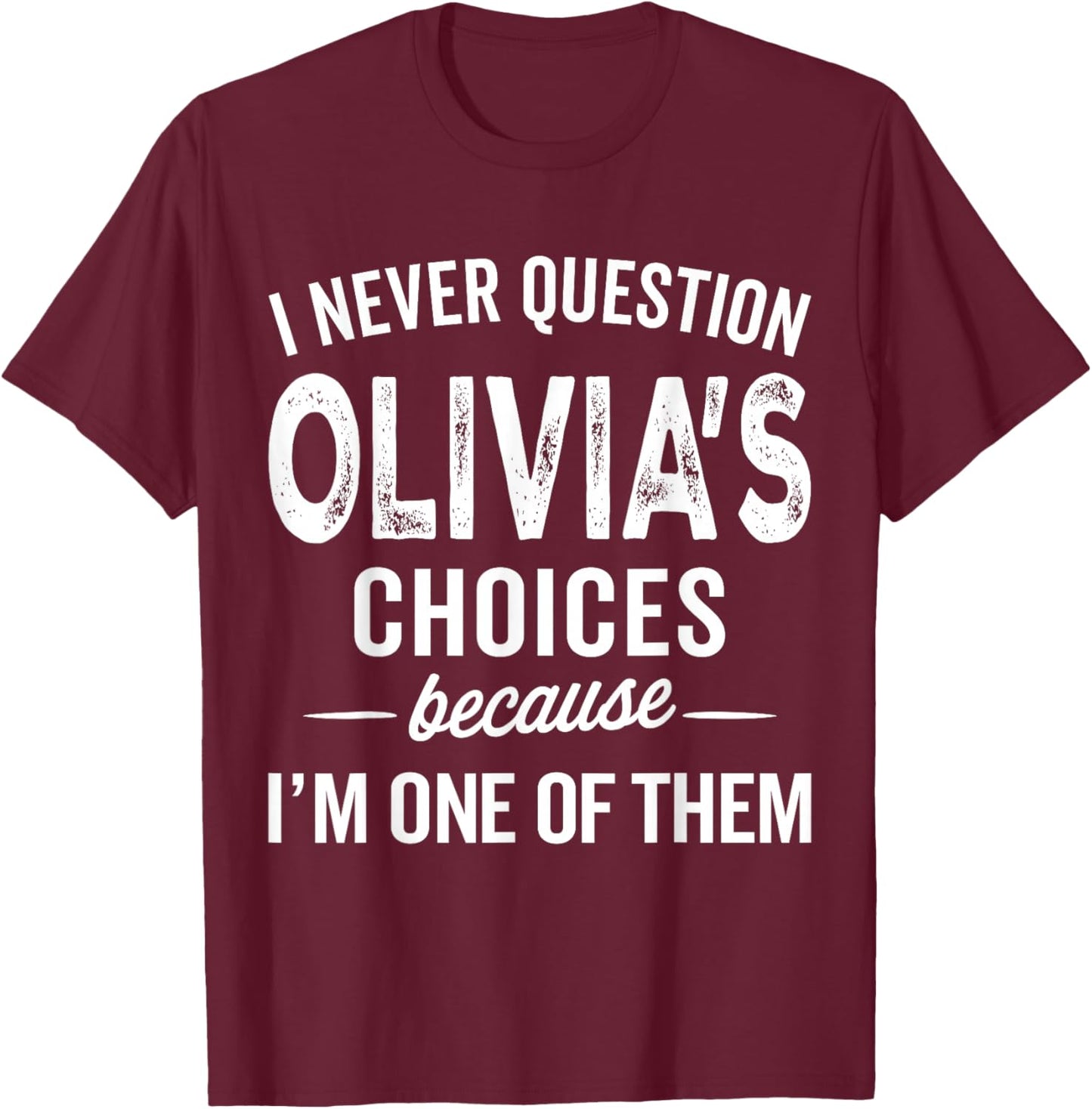 I Never Question Olivia’s Choices - Olivia Personalized Name T-Shirt - T-Shirt | Maroon