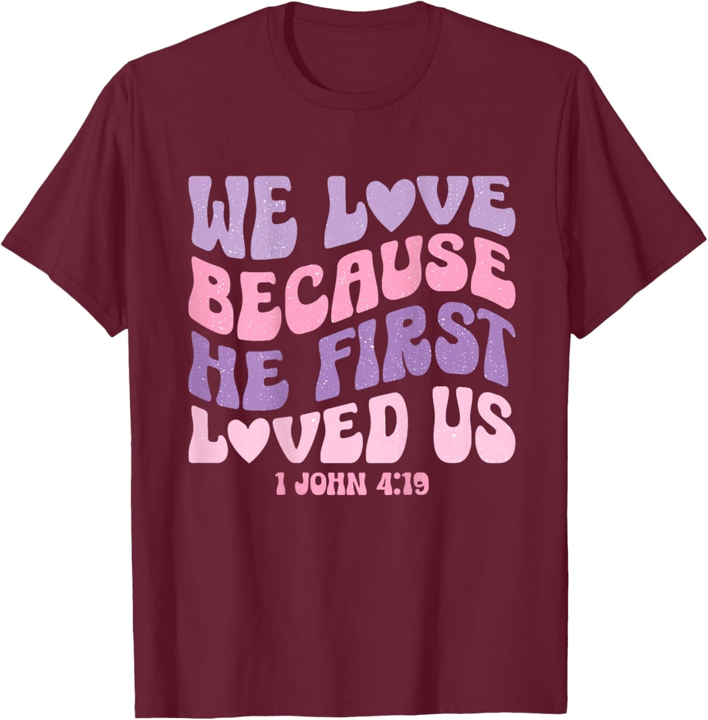 We Love Because He First Loved Us Love like Jesus T-Shirt - T-Shirt | Maroon