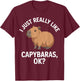 I Just Really Like Capybaras Ok T-Shirt - T-Shirt | Maroon