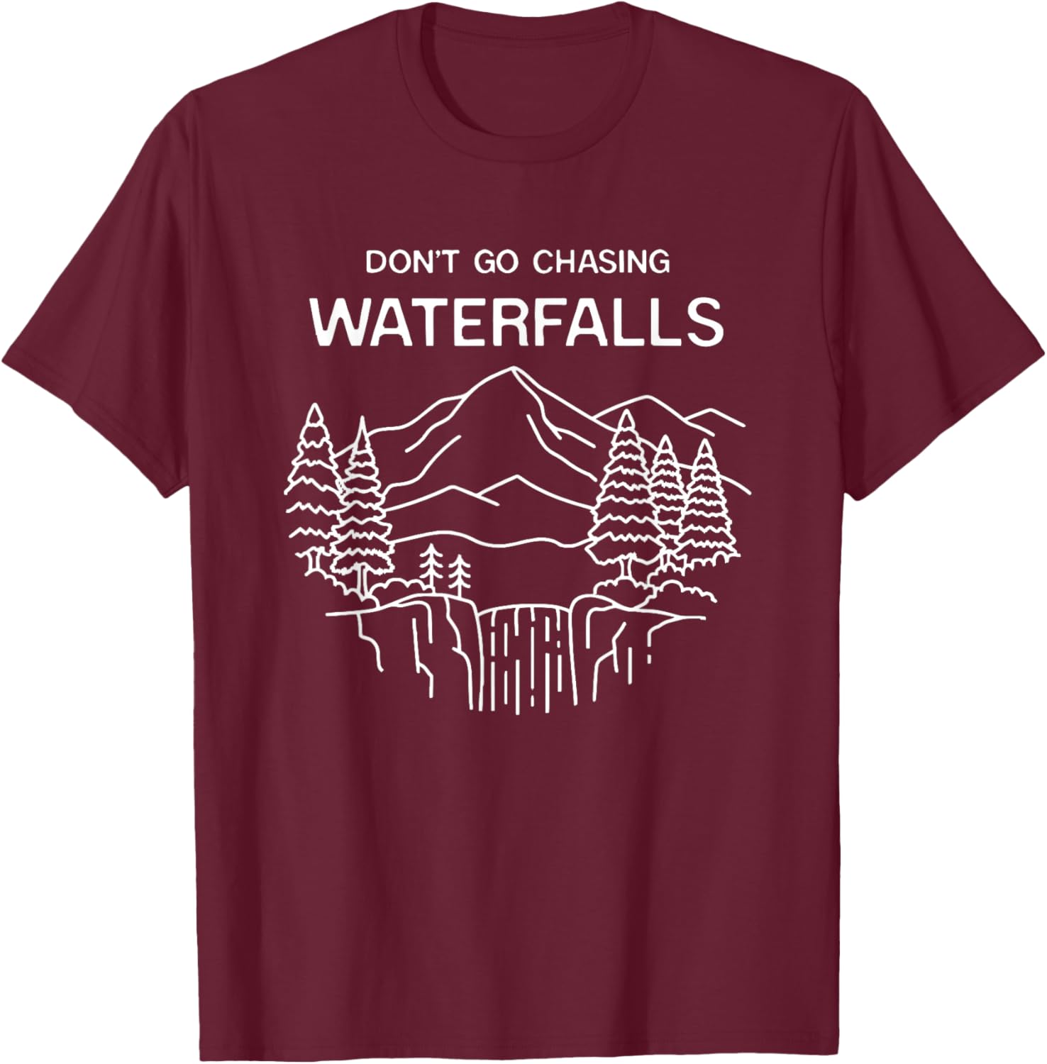 Don't Go Chasing Waterfalls Mountains Forest Wilderness T-Shirt - T-Shirt | Maroon