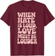 When Hate Is Loud Love Must Be Louder T-Shirt - T-Shirt | Maroon