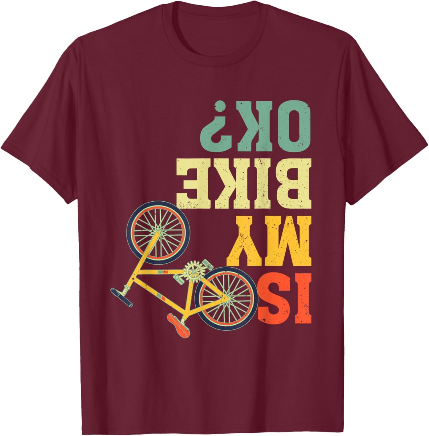 Funny Upside Down Is My Bike OK? Bicycle Cyclist T-Shirt - T-Shirt | Maroon