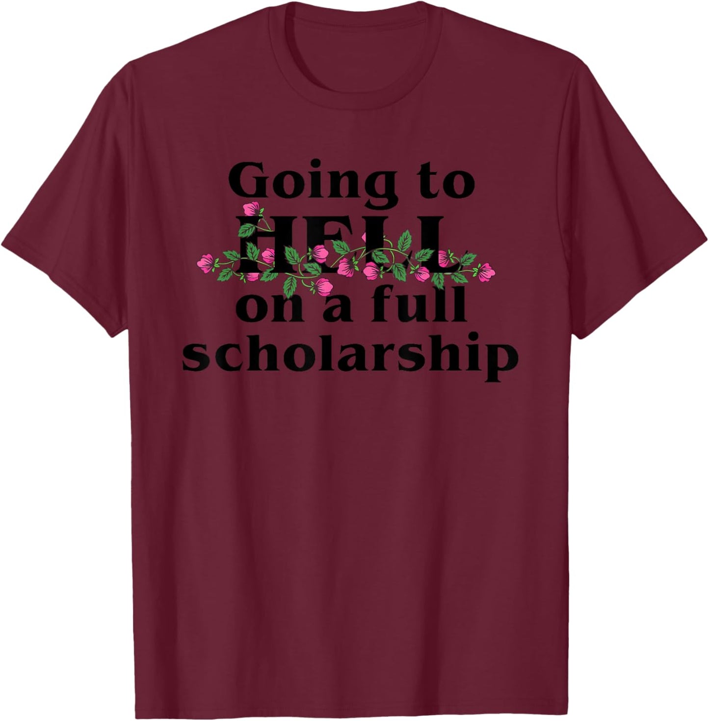 Going to HELL on a full scholarship T-Shirt - T-Shirt | Maroon