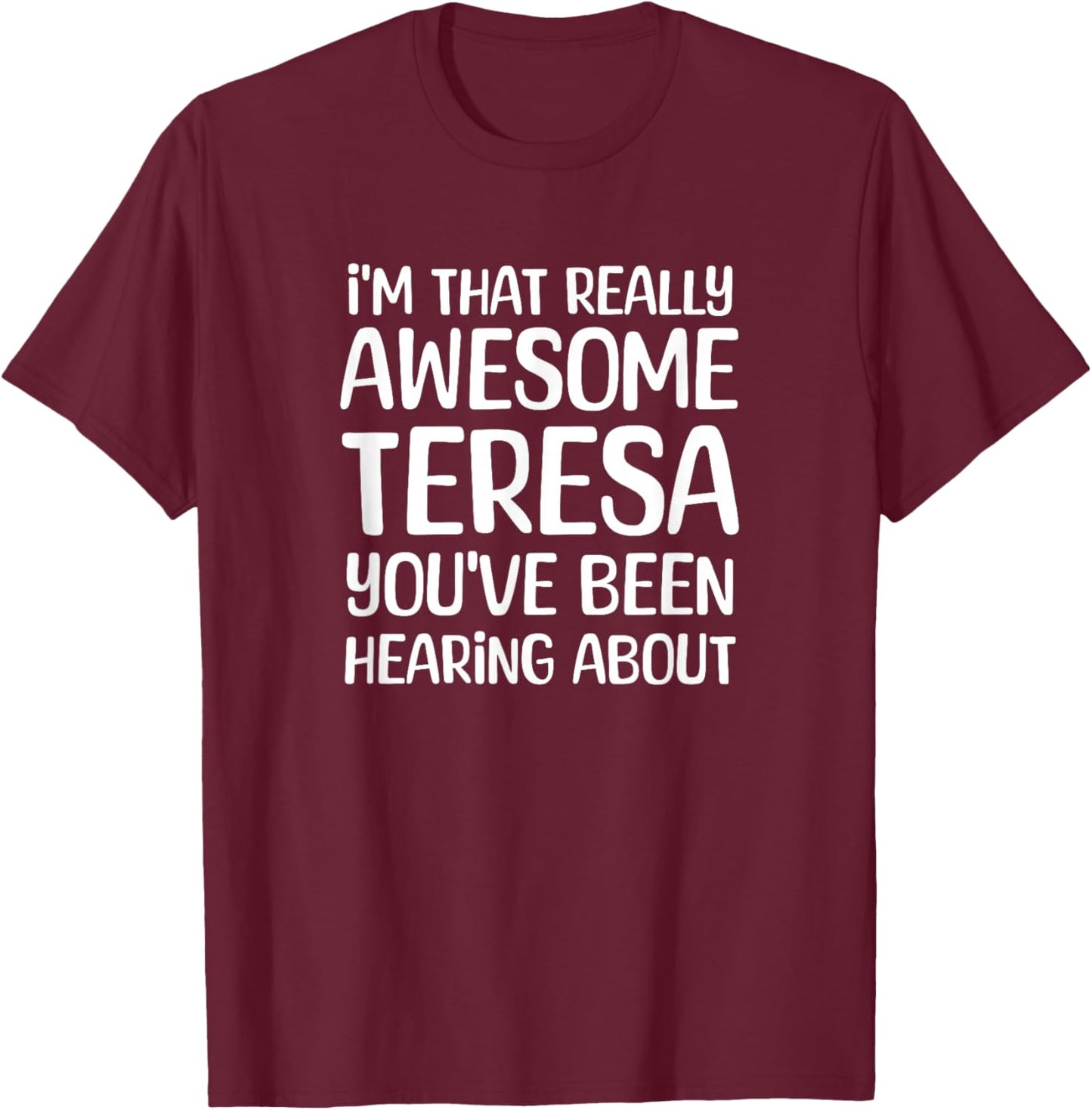 I'm That Really Awesome Teresa Been Hearing About T-Shirt - T-Shirt | Maroon