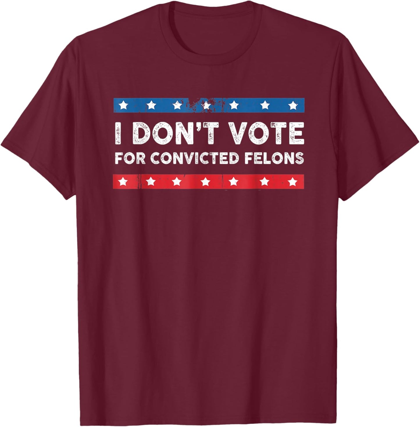 I Don't Vote For Convicted Felons Anti-Trump , Small, Black T-Shirt - T-Shirt | Maroon