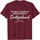 I’m Tired of Waking Up and Not Being in Switzerland Swiss T-Shirt - T-Shirt | Maroon