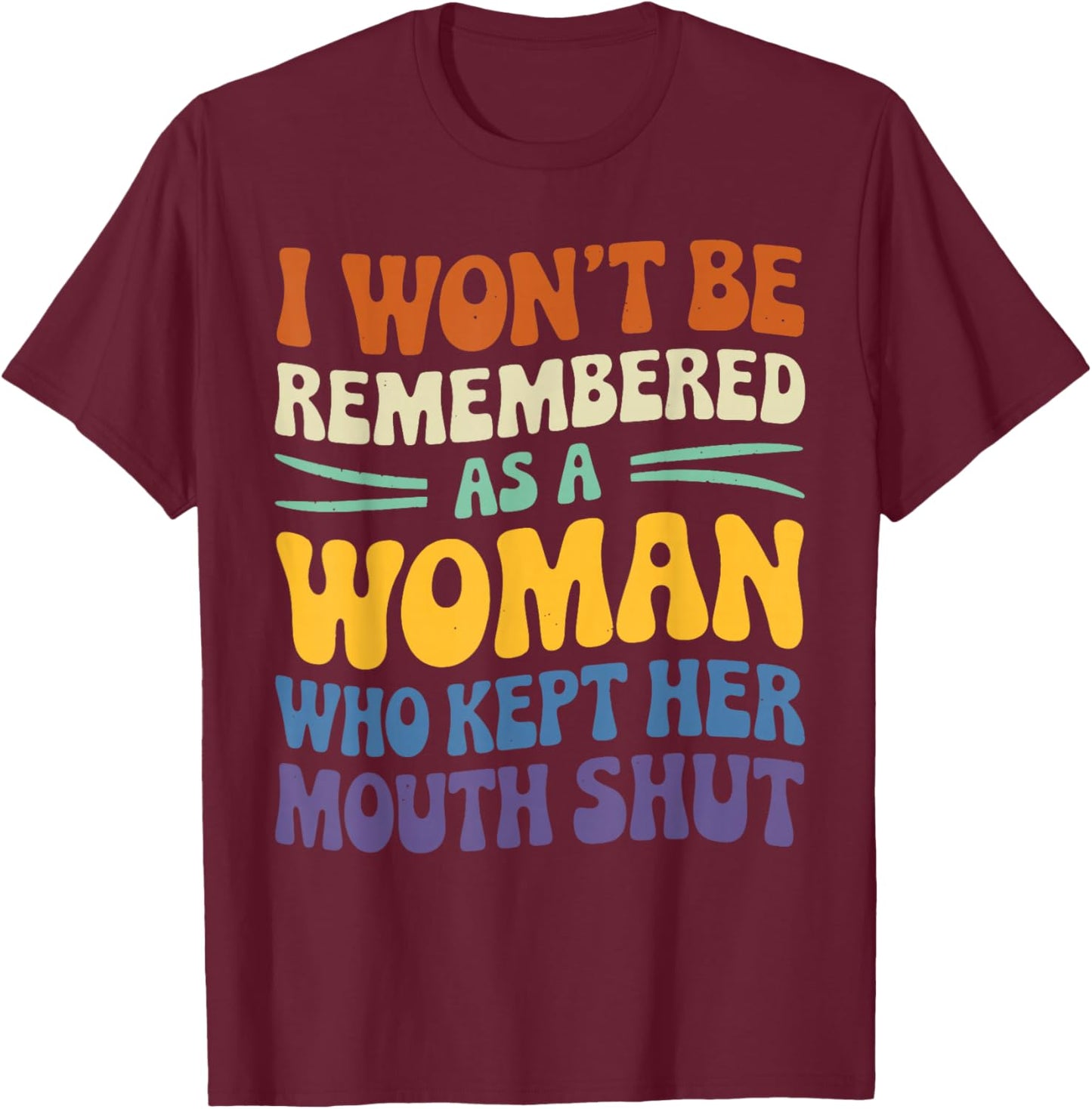 I Won't Be Remembered As A Woman Who Kept Her Mouth Shut T-Shirt - T-Shirt | Maroon