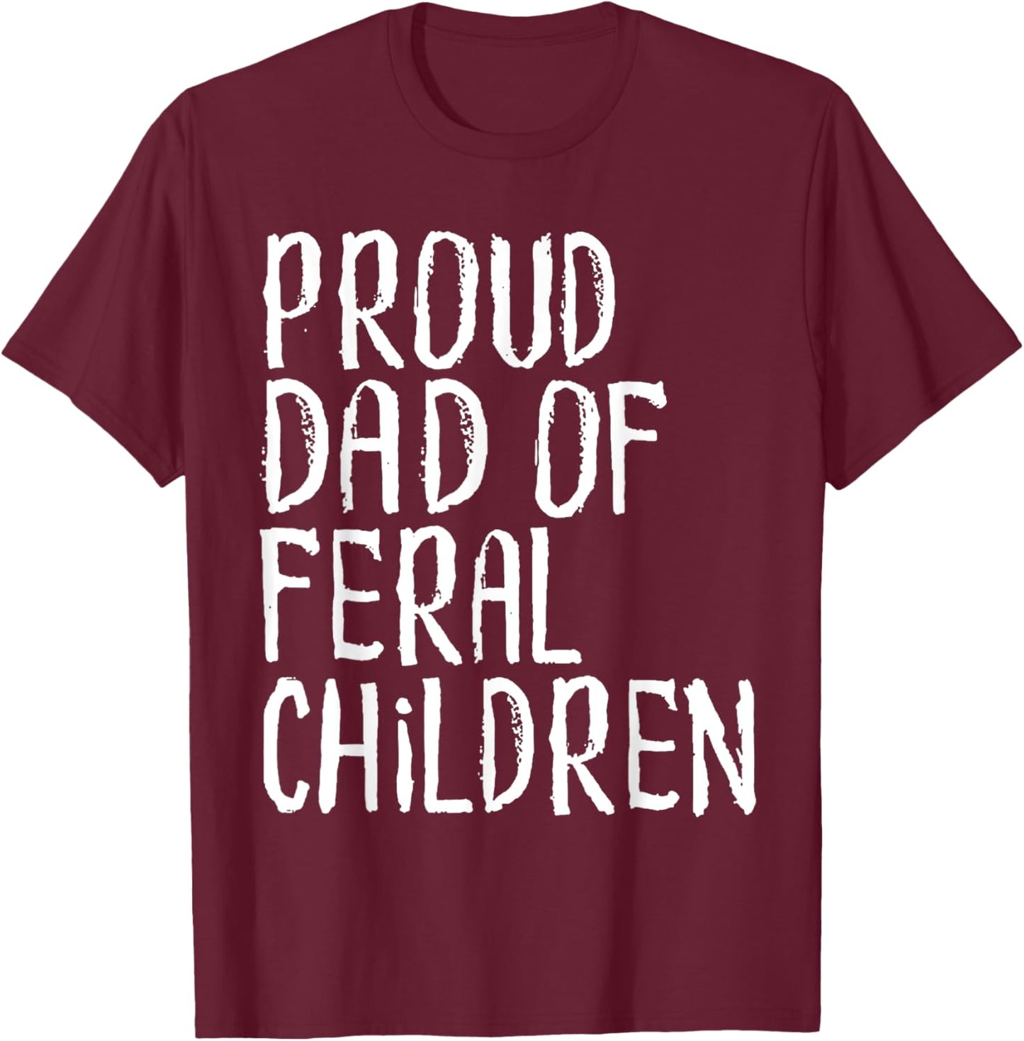 Proud Dad Of Feral Children Funny Dad Saying T-Shirt - T-Shirt | Maroon
