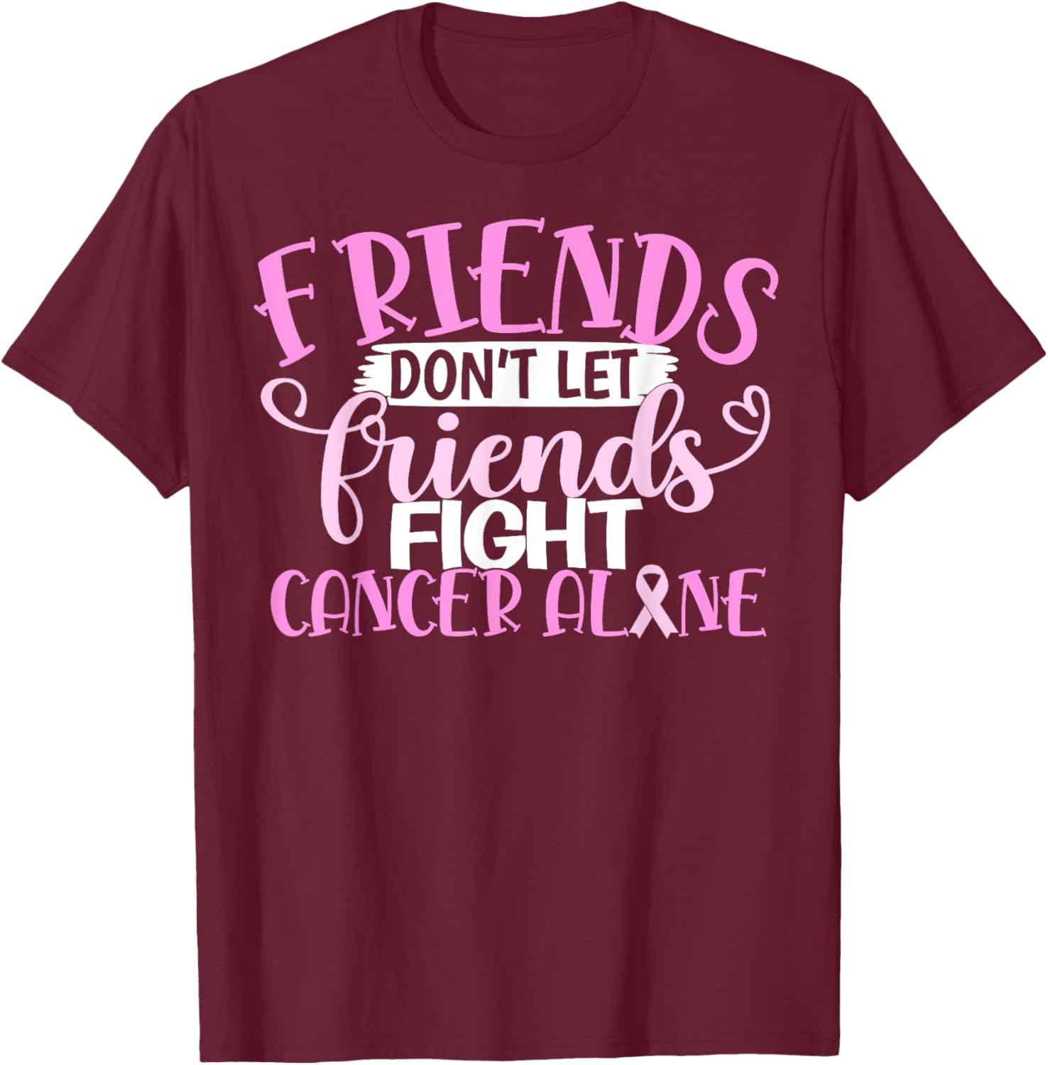 Friends Don't Let Friend Fight Cancer Alone T-Shirt - T-Shirt | Maroon