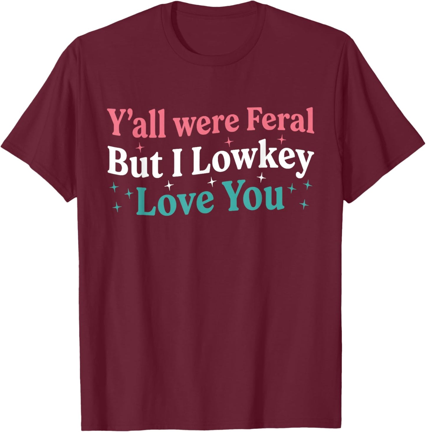 Funny Teacher Quote Y'all were Feral But I Lowkey Love You T-Shirt - T-Shirt | Maroon