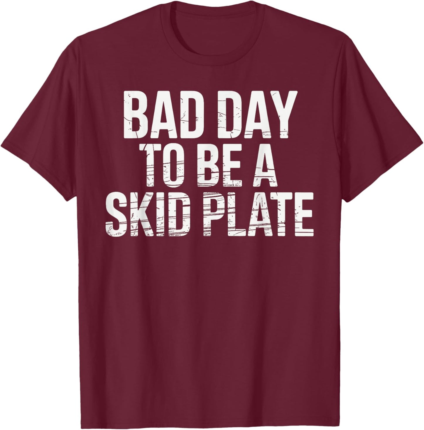 Bad Day to Be A Skid Plate Funny Saying Quote Men Women T-Shirt - T-Shirt | Maroon