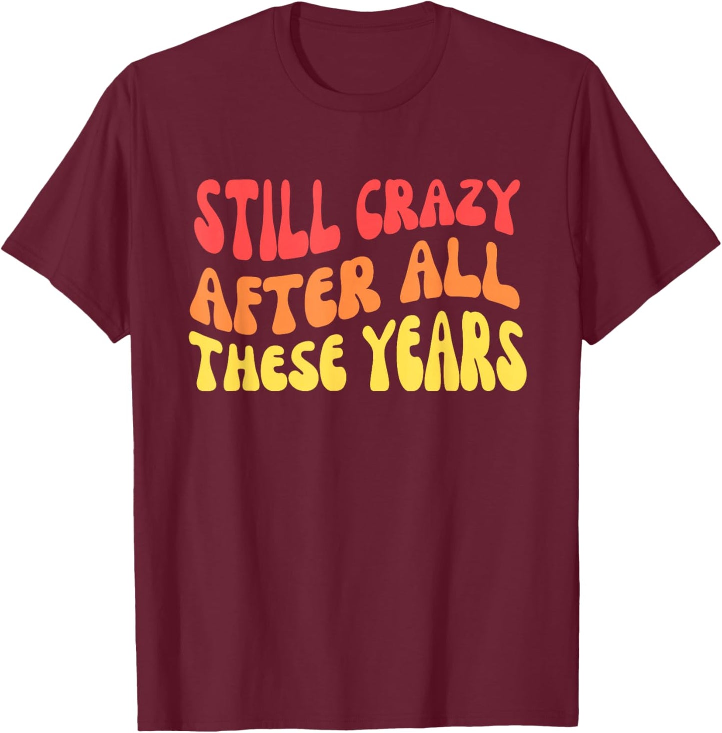 Still Crazy After All These Years T-Shirt - T-Shirt | Maroon