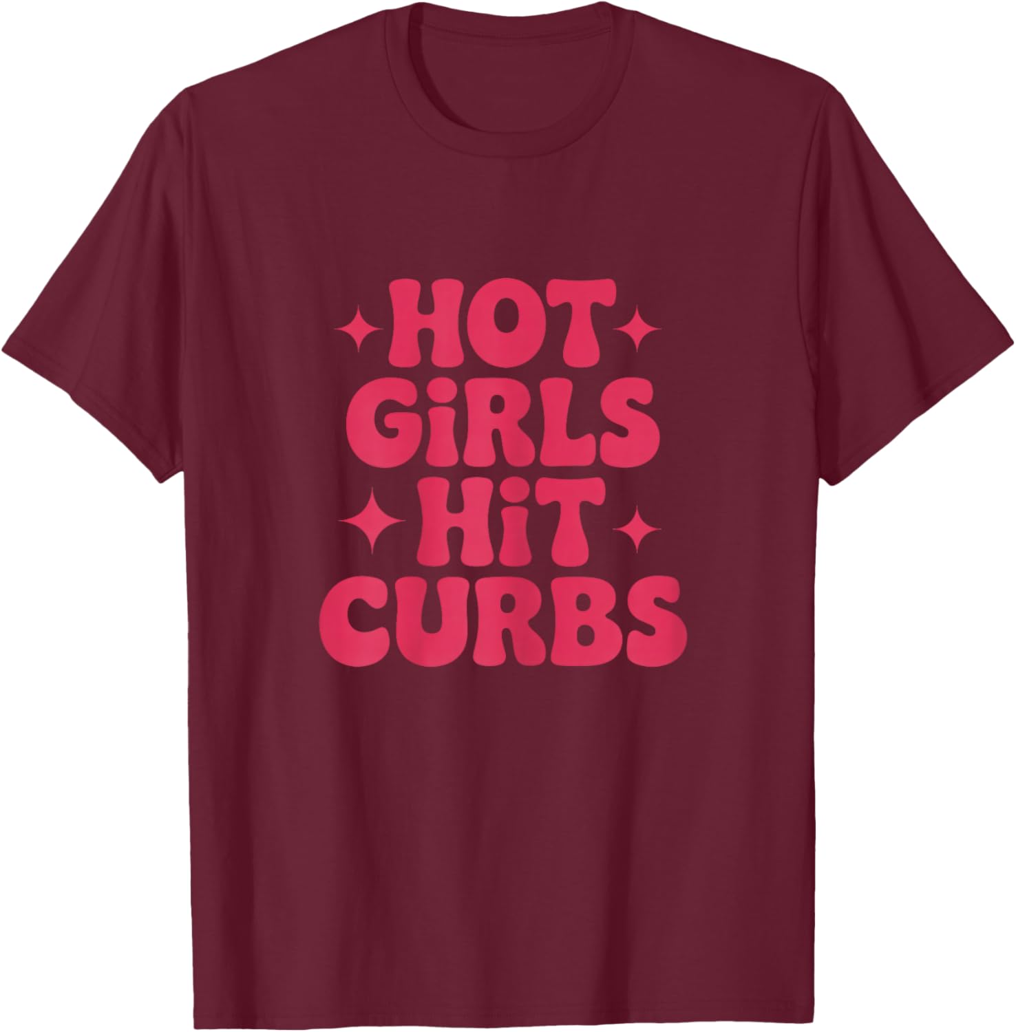 Hot Girls Hit Curbs T-Shirt - T-Shirt | Maroon