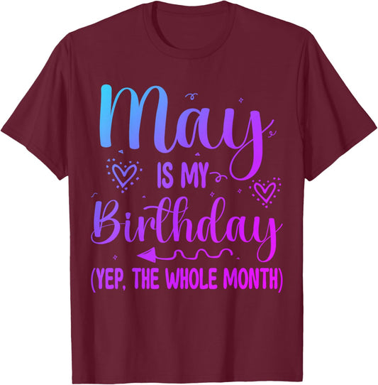 May Is My Birthday Yes The Whole Month Funny Birthday T-Shirt - T-Shirt | Maroon