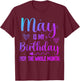 May Is My Birthday Yes The Whole Month Funny Birthday T-Shirt - T-Shirt | Maroon
