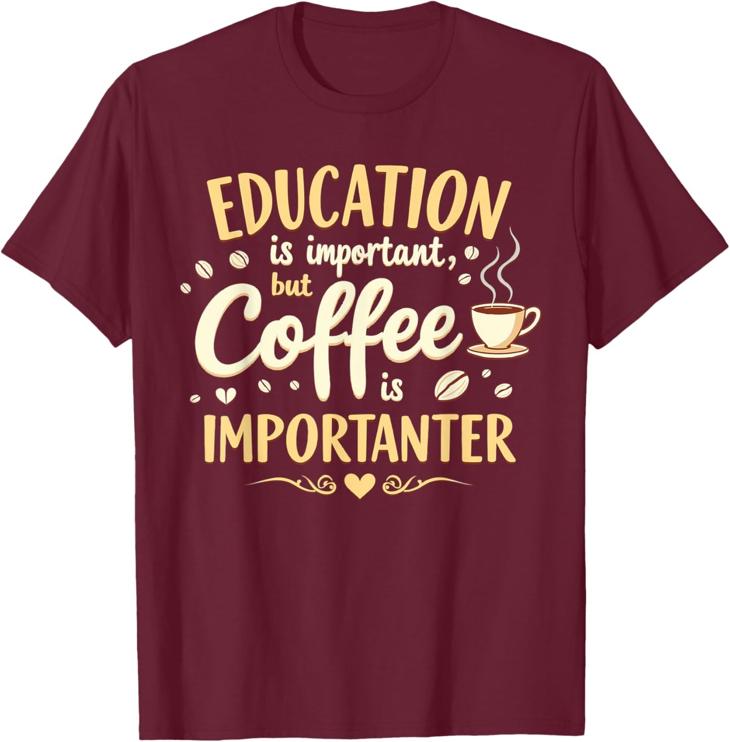 Education Is Important But Coffee Is Importanter Funny Caffe T-Shirt - T-Shirt | Maroon