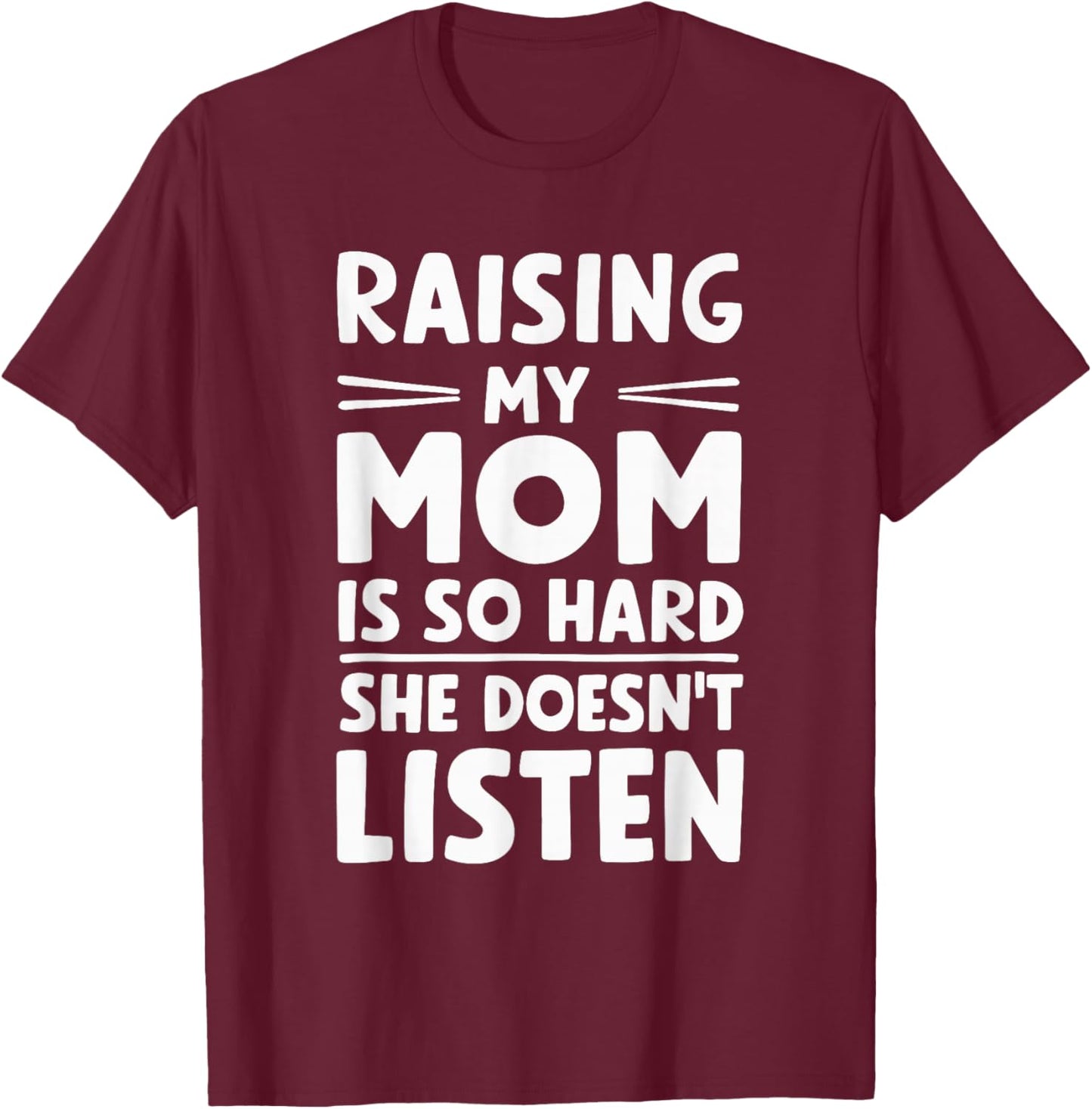 Raising My Mom Is So Hard She Doesn't Listen T-Shirt - T-Shirt | Maroon