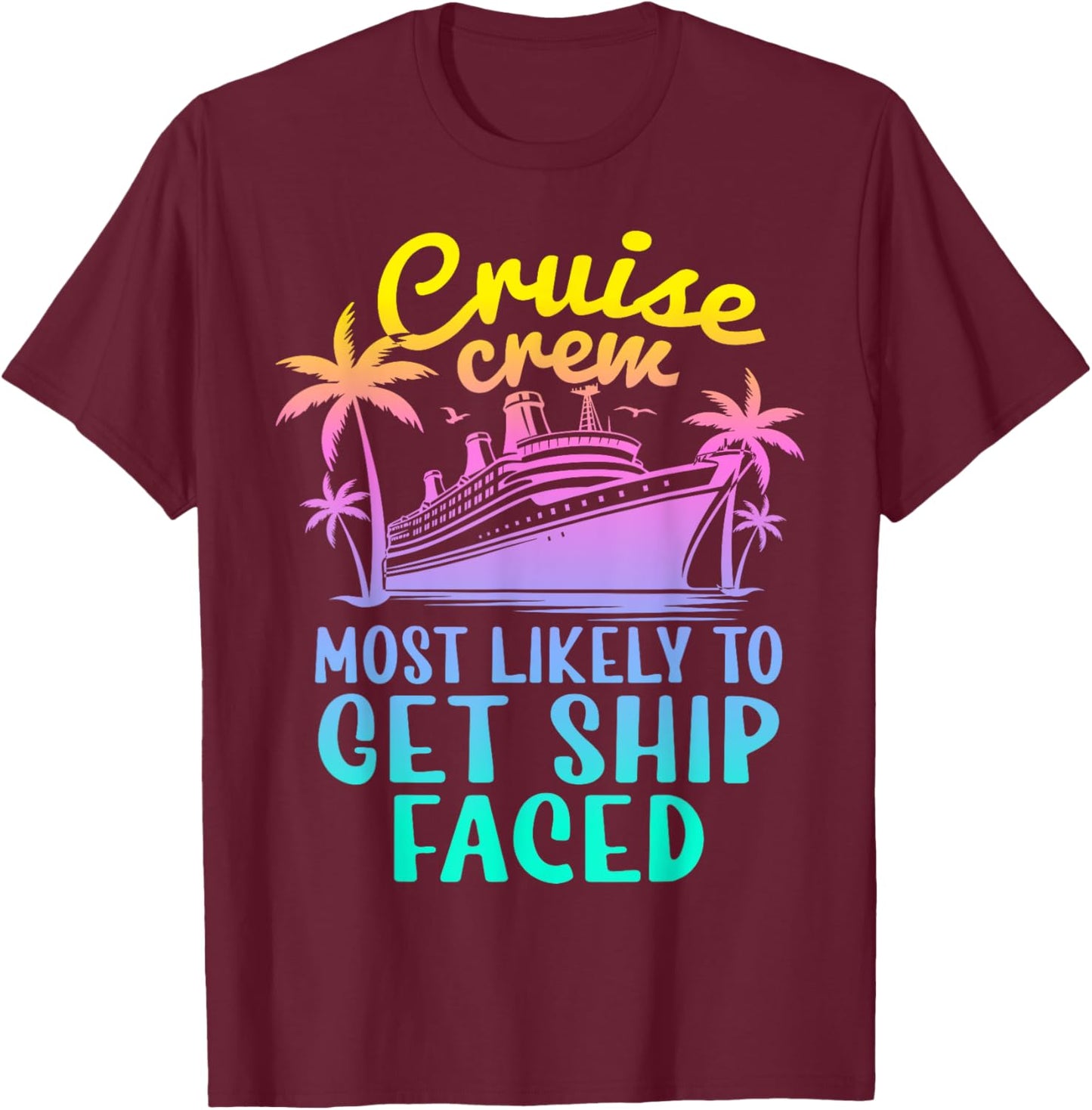 Cruise Most Likely To Get Ship Faced Family Cruise Group T-Shirt - T-Shirt | Maroon
