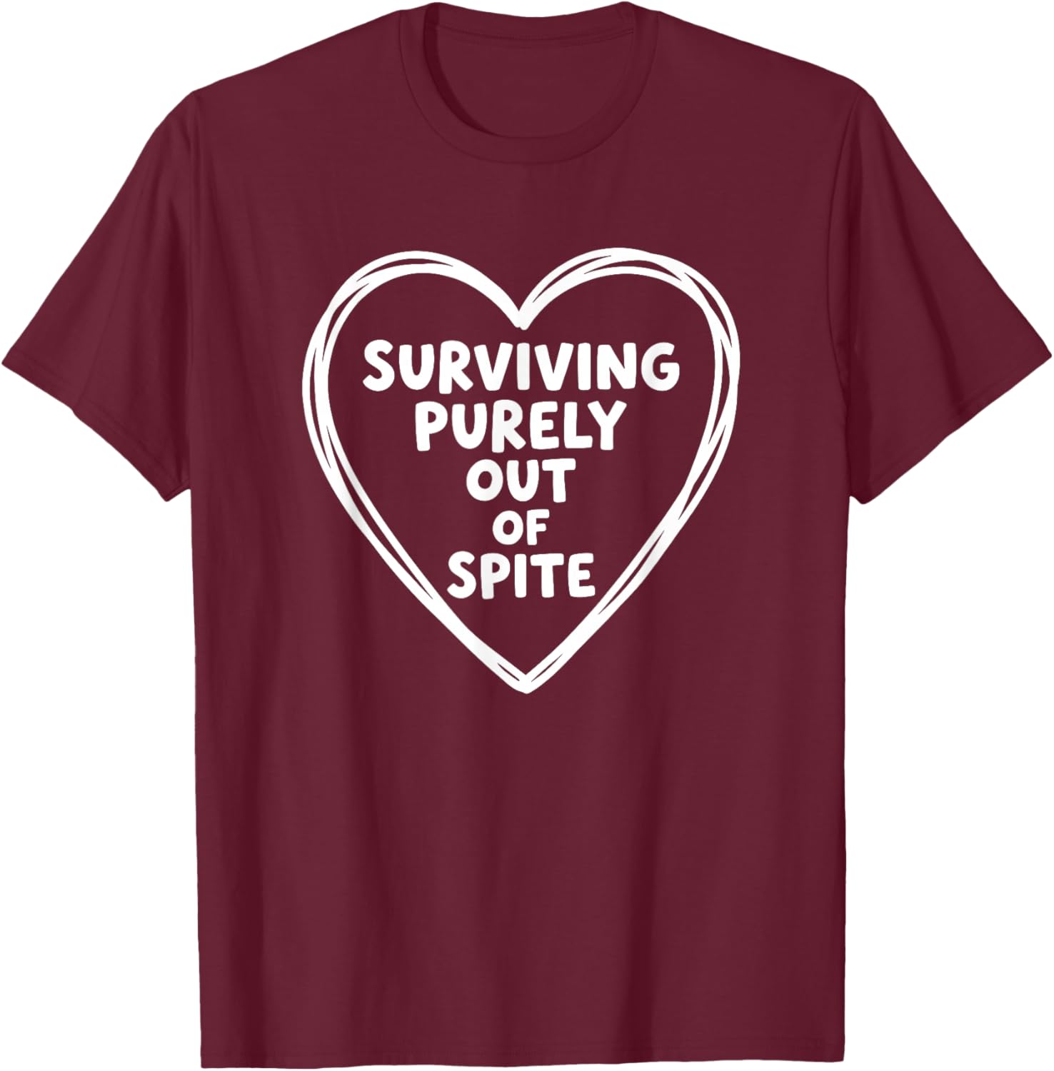 Surviving Purely Out of Spite, Funny Sarcastic Quote Heart T-Shirt - T-Shirt | Maroon
