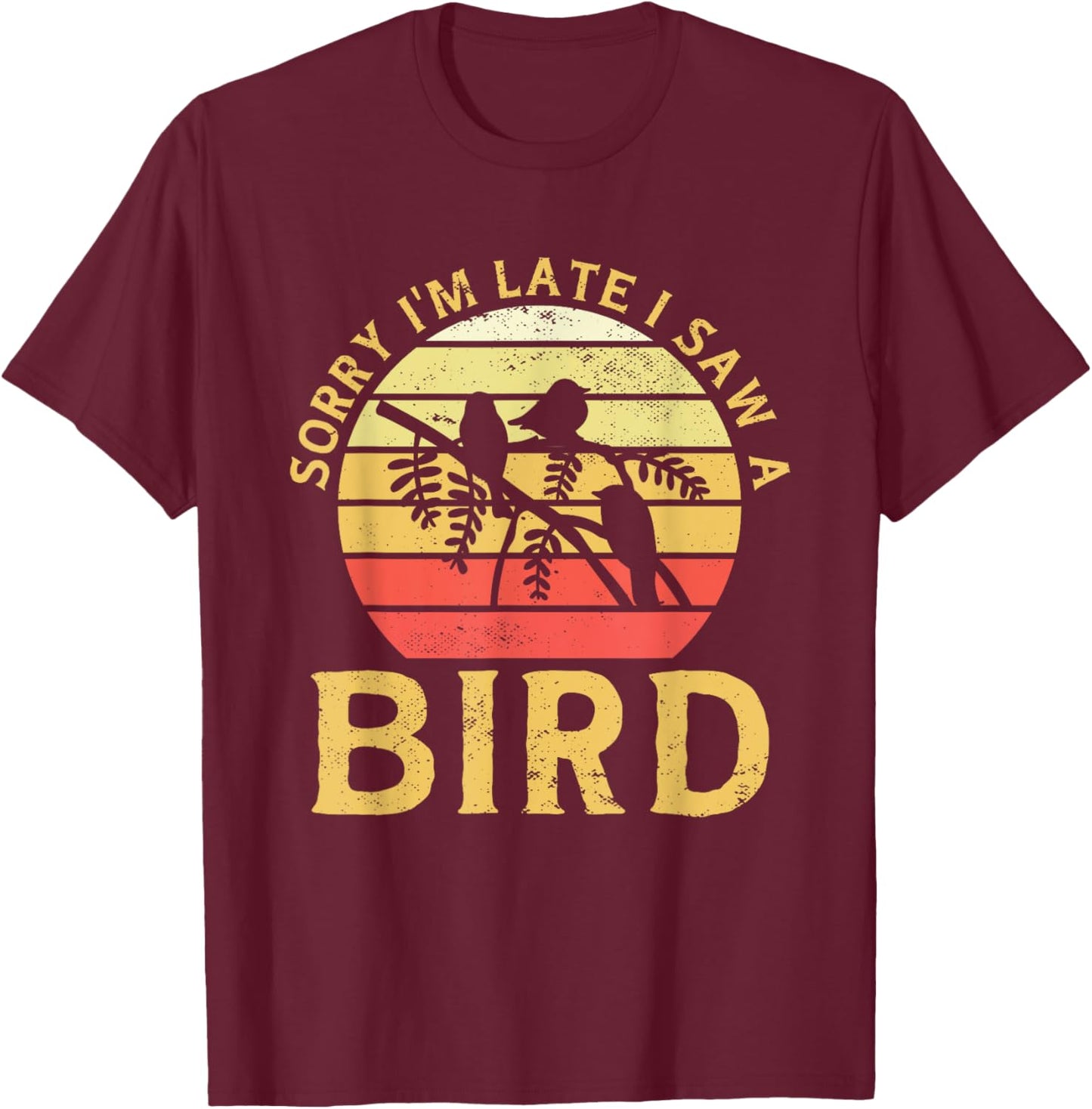 Bird Watching Sorry I'm Late I Saw A Bird Birding T-Shirt - T-Shirt | Maroon