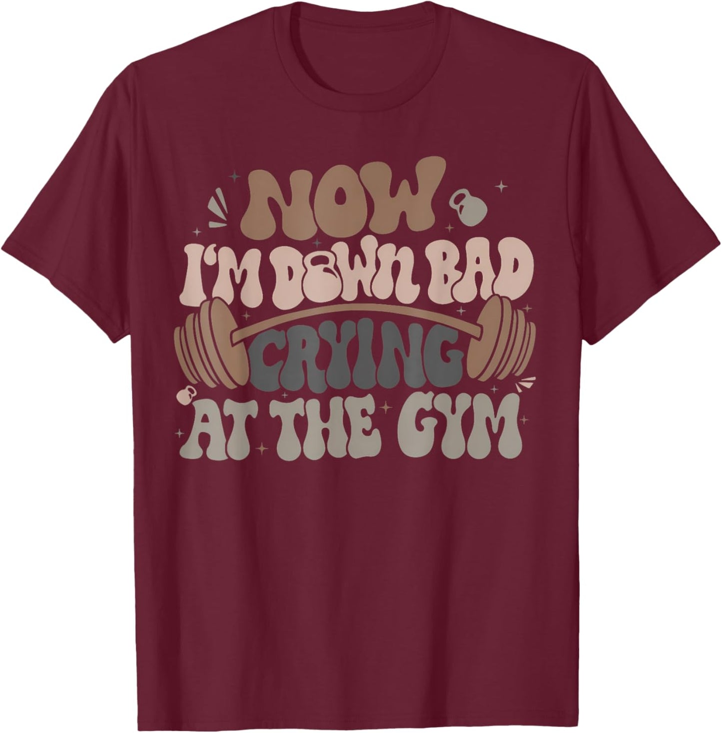 Funny Now I'M Down Bad Crying At The Gym Men Women T-Shirt - T-Shirt | Maroon