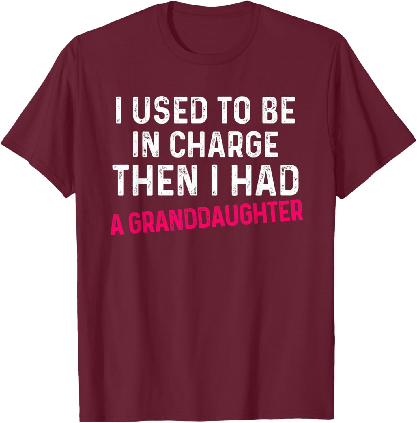 I Used to Be in Charge Then I Had A Granddaughter Father Day T-Shirt - T-Shirt | Maroon