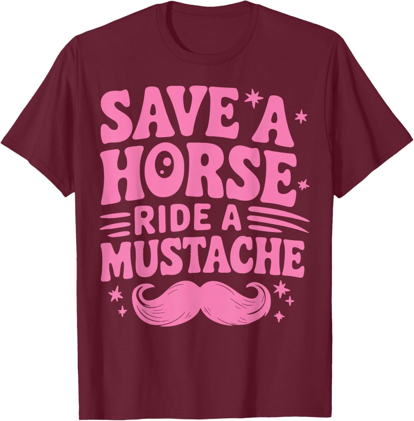 Save A Horse Ride A Mustache T-Shirt - T-Shirt | Maroon