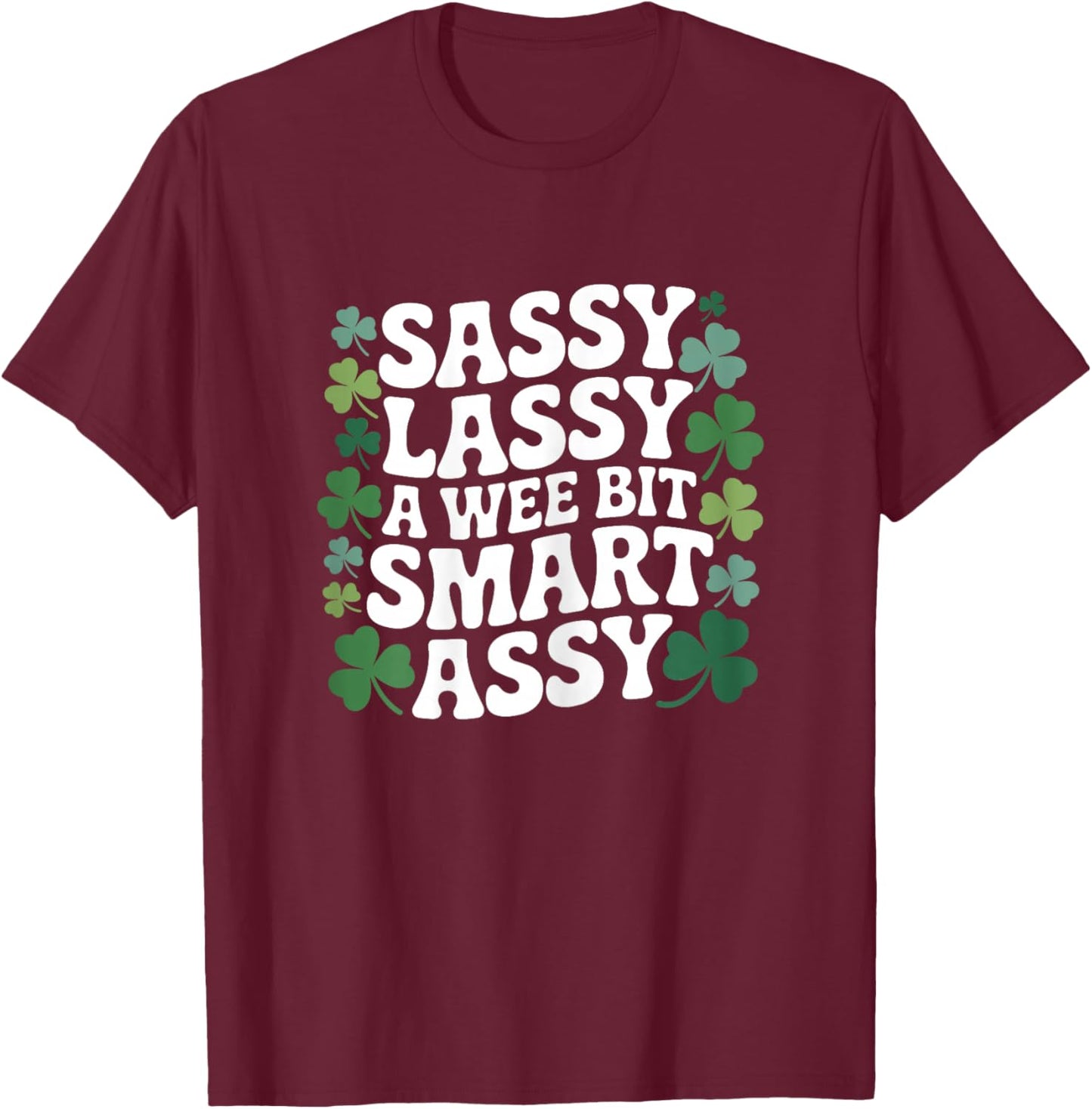 Sassy lassy a Wee bit smart Assy Shamrock St Patricks Day T-Shirt - T-Shirt | Maroon