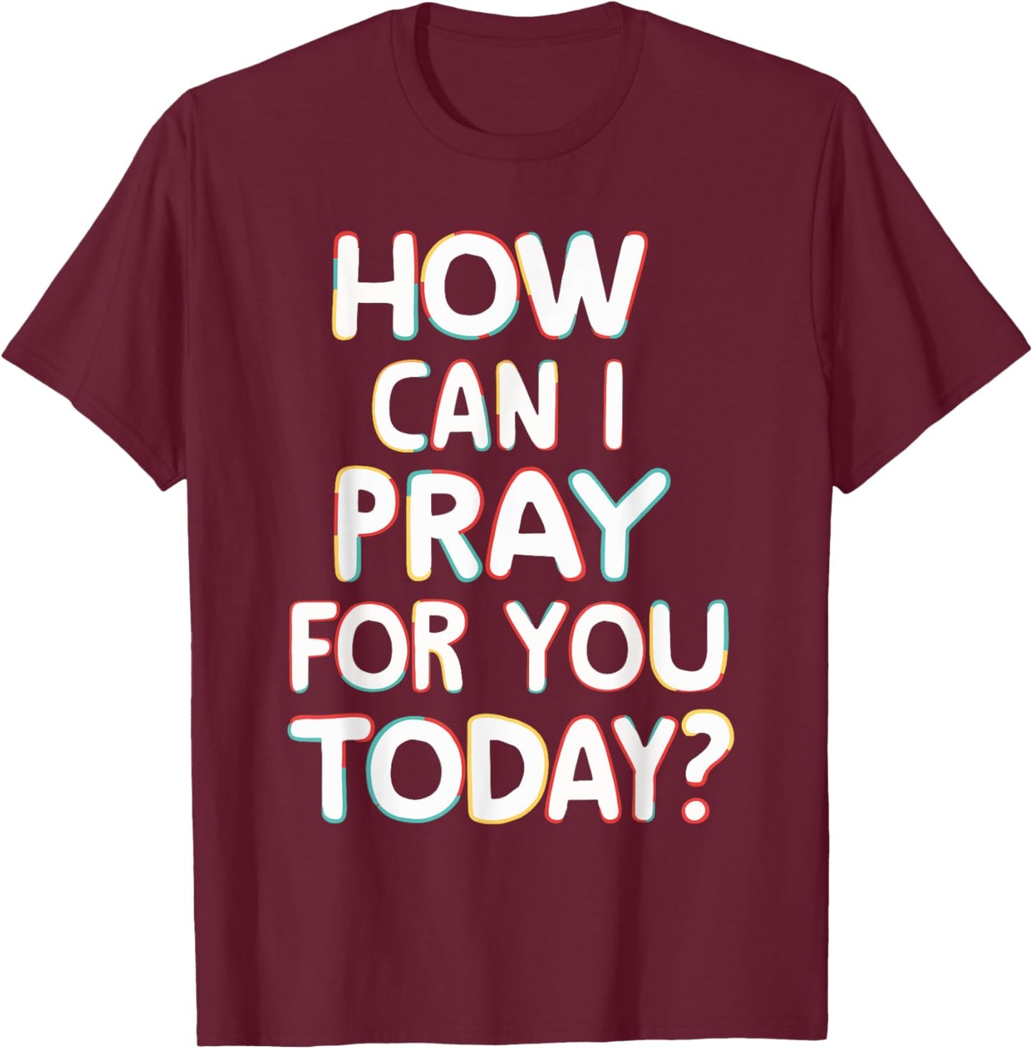 How Can I Pray For You Today? T-Shirt - T-Shirt | Maroon