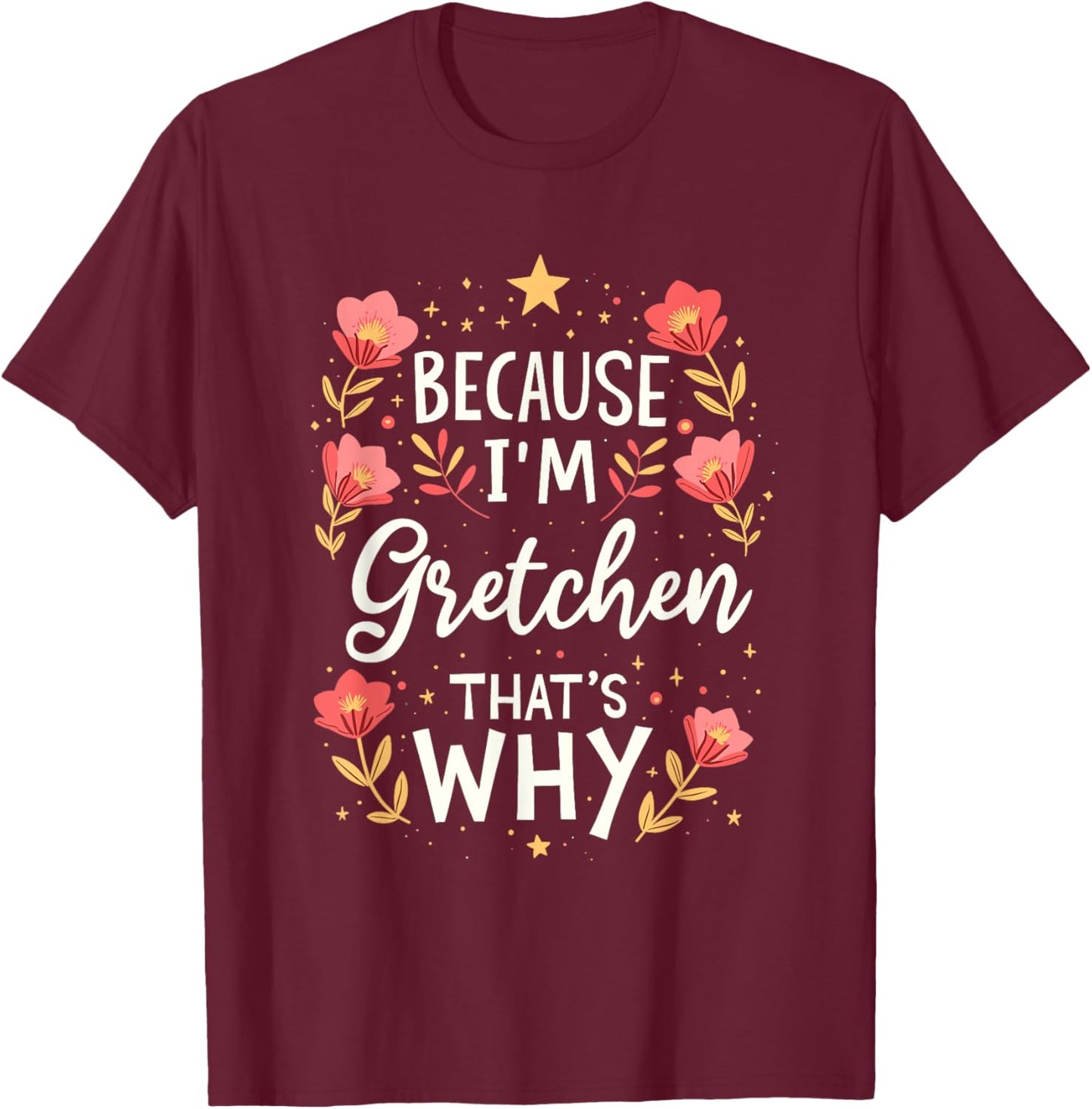 Women Because I'm Gretchen That's Why Woman Name T-Shirt - T-Shirt | Maroon