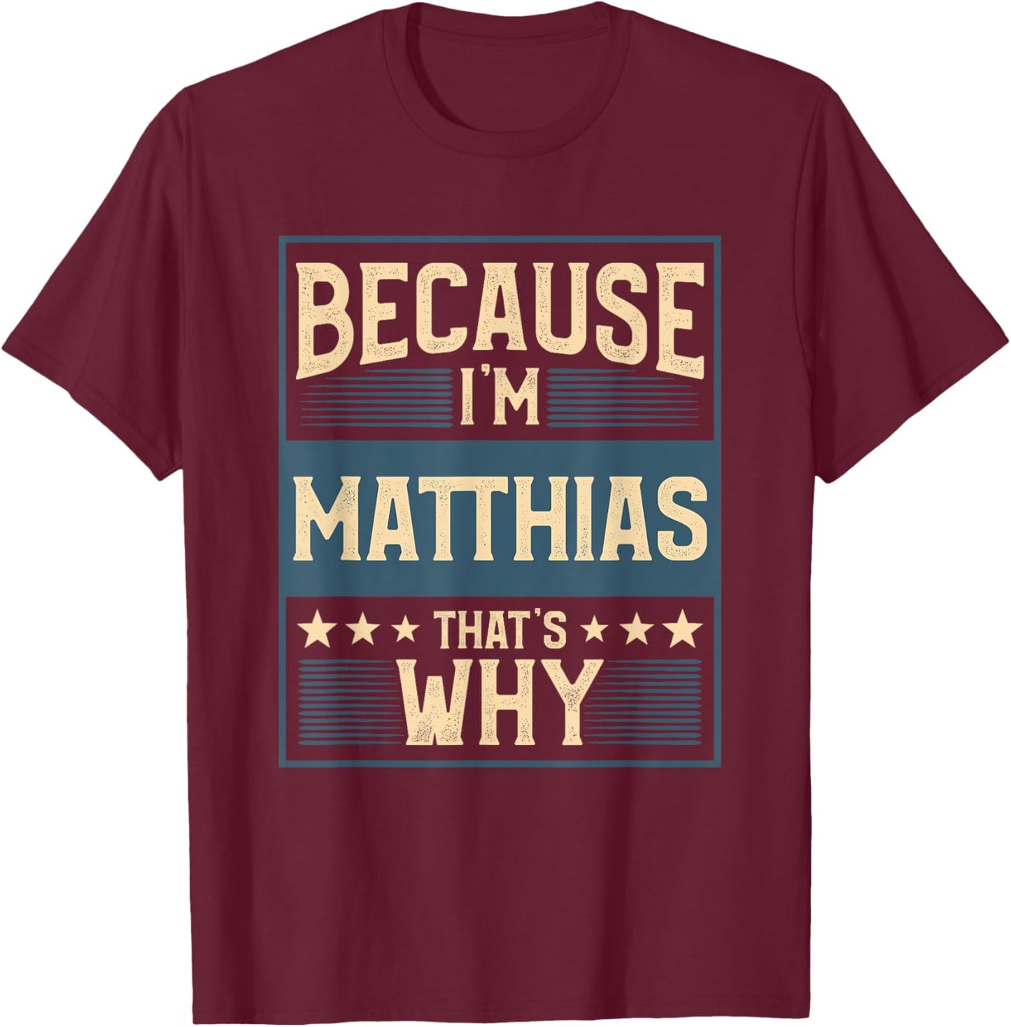 Men Because I'm Matthias That's Why Man Name T-Shirt - T-Shirt | Maroon