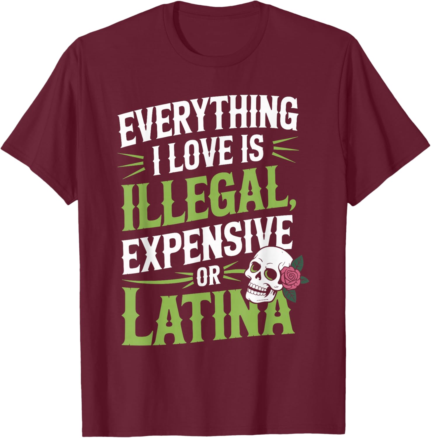 Everything I Love is Illegal Expensive Gold Latina T-Shirt - T-Shirt | Maroon