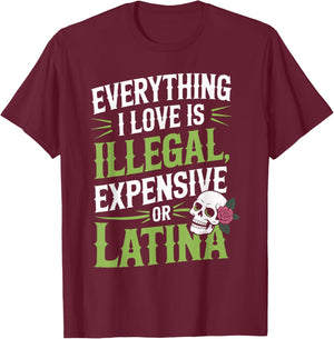 Everything I Love is Illegal Expensive Gold Latina T-Shirt - T-Shirt | Maroon