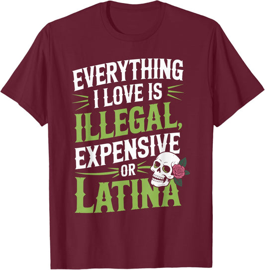 Everything I Love is Illegal Expensive Gold Latina T-Shirt - T-Shirt | Maroon