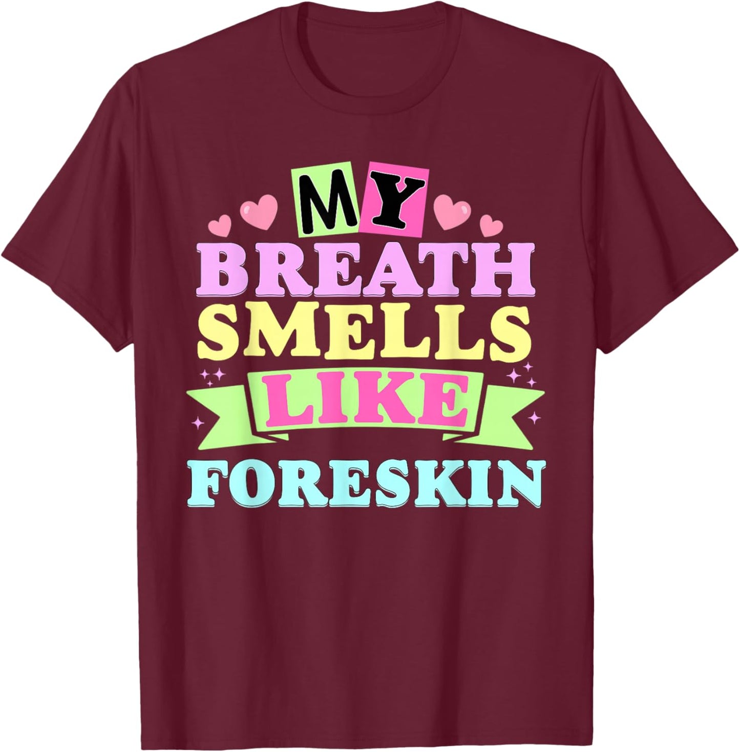 My Breath Smells Like Foreskin Funny Adult Humor T-Shirt - T-Shirt | Maroon