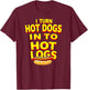 Toilet Joke I Turn Hot Dogs Into Hot Logs T-Shirt - T-Shirt | Maroon