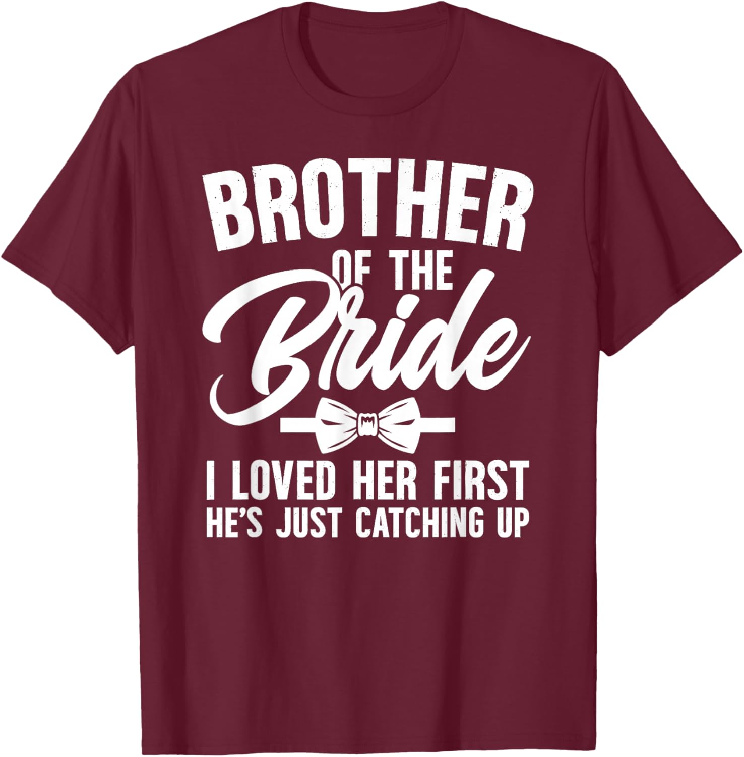 Brother of The Bride I Loved Her First Bride's Brother T-Shirt - T-Shirt | Maroon