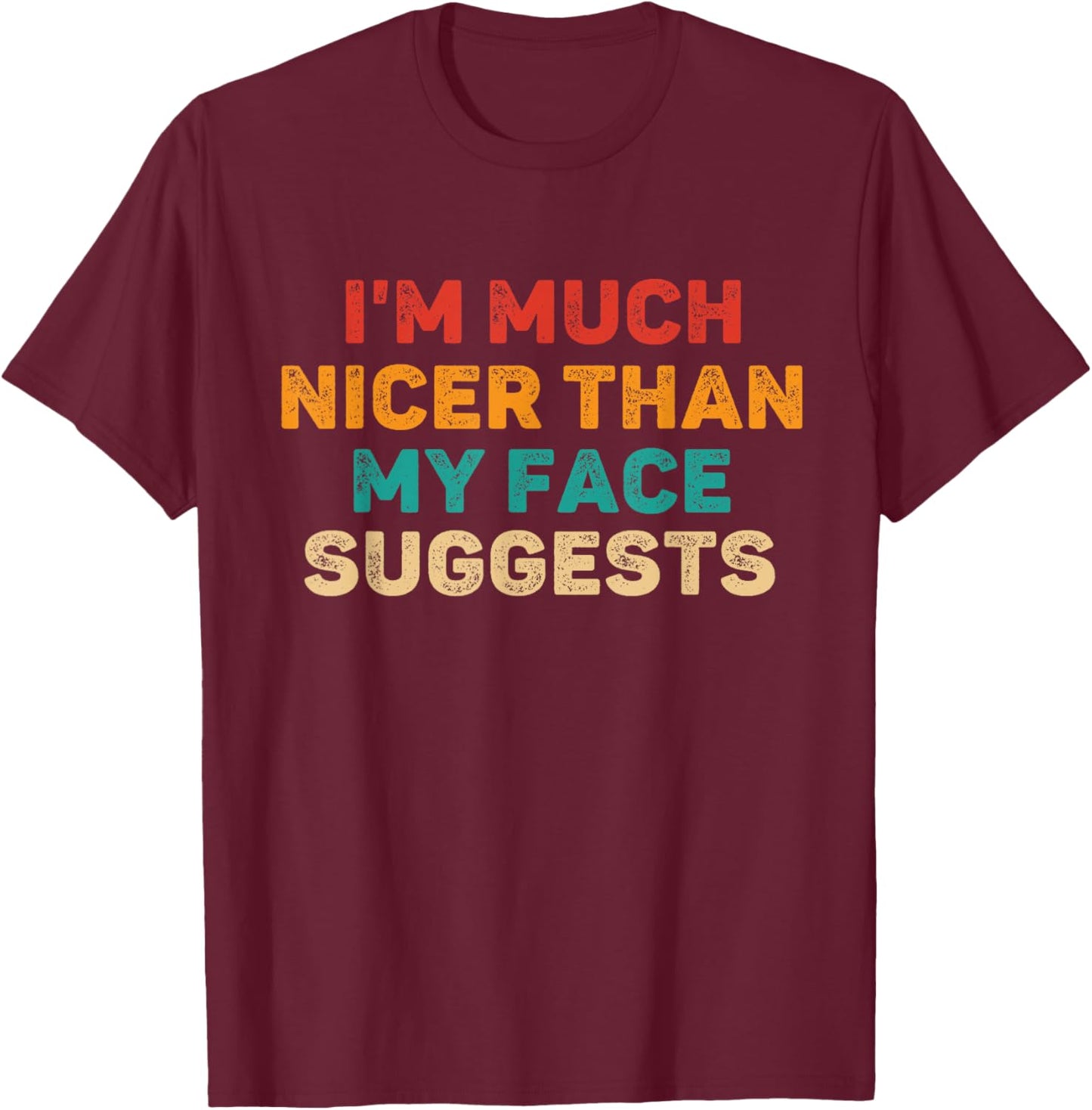 I'm Much Nicer Than My Face Suggests Funny Saying Sarcastic T-Shirt - T-Shirt | Maroon