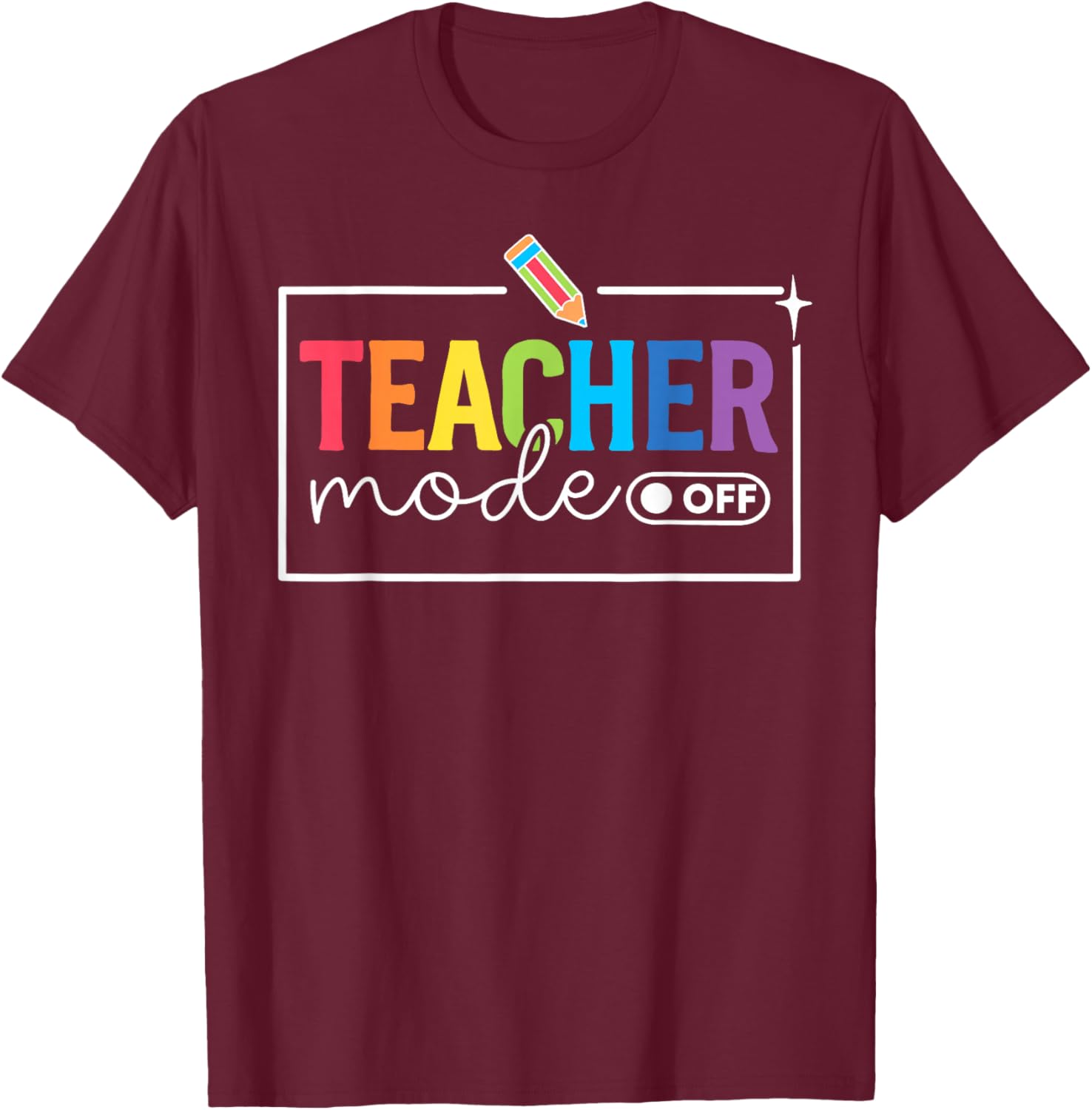 Funny Teacher Mode Off Happy Last Day of School Summer Break T-Shirt - T-Shirt | Maroon