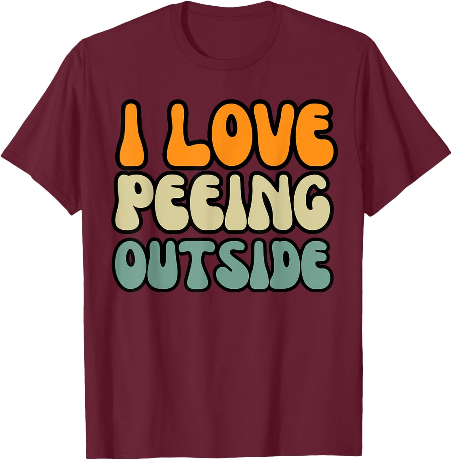 I Love Peeing Outside Camper Sarcastic Joke Funny Outdoor T-Shirt - T-Shirt | Maroon