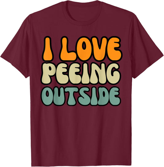 I Love Peeing Outside Camper Sarcastic Joke Funny Outdoor T-Shirt - T-Shirt | Maroon