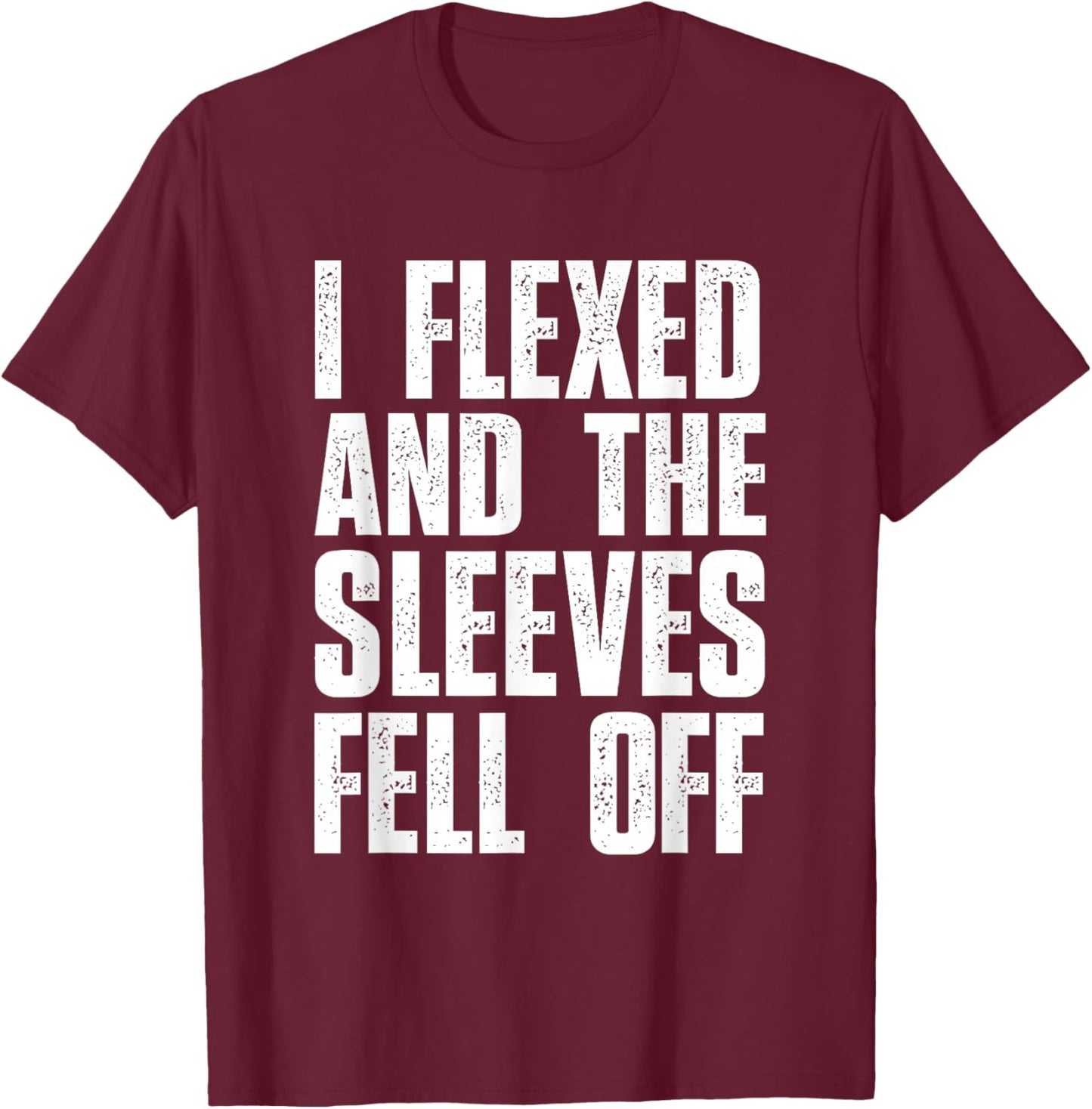 I Flexed And The Sleeves Fell Off T Shirts Funny Gym T-Shirt - T-Shirt | Maroon