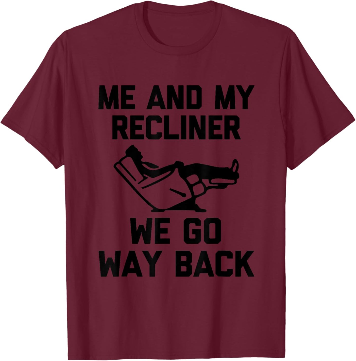 Me & My Recliner (We Go Way Back) - Funny Saying Novelty T-Shirt - T-Shirt | Maroon